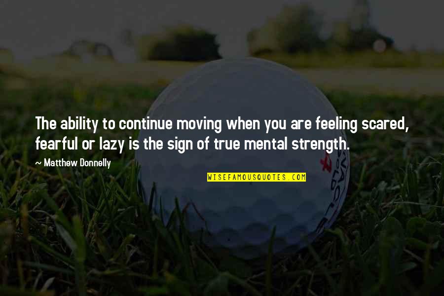 Inspirational Strength Quotes By Matthew Donnelly: The ability to continue moving when you are