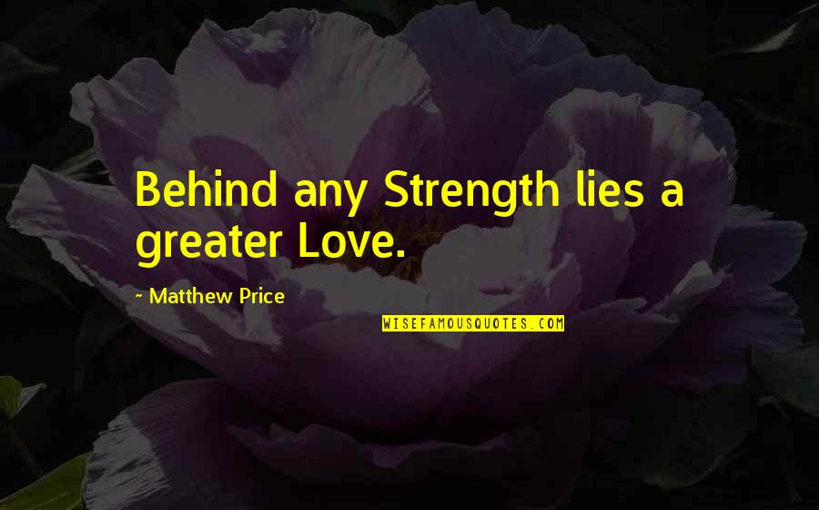 Inspirational Strength Quotes By Matthew Price: Behind any Strength lies a greater Love.