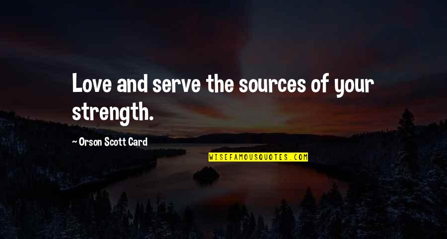 Inspirational Strength Quotes By Orson Scott Card: Love and serve the sources of your strength.