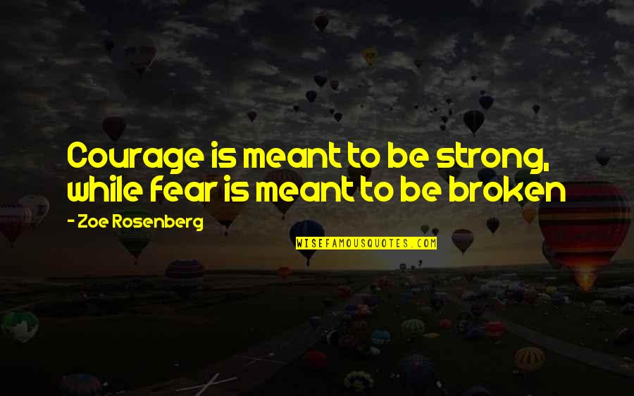 Inspirational Strength Quotes By Zoe Rosenberg: Courage is meant to be strong, while fear