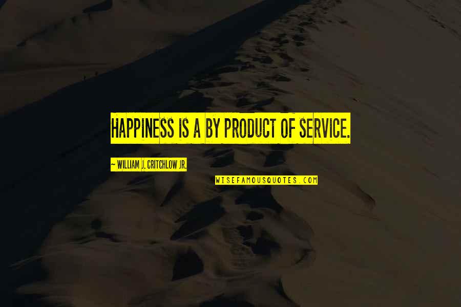 Inspirational Stretch Mark Quotes By William J. Critchlow Jr.: Happiness is a by product of service.