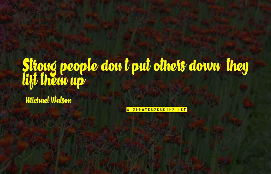 Inspirational Strong People Quotes By Michael Watson: Strong people don't put others down. they lift