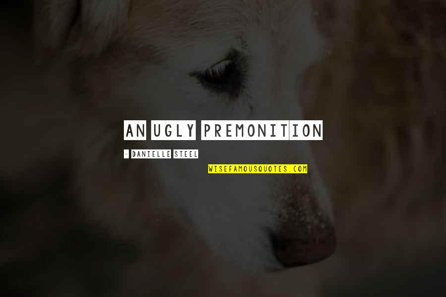 Inspirational Student Quotes By Danielle Steel: an ugly premonition