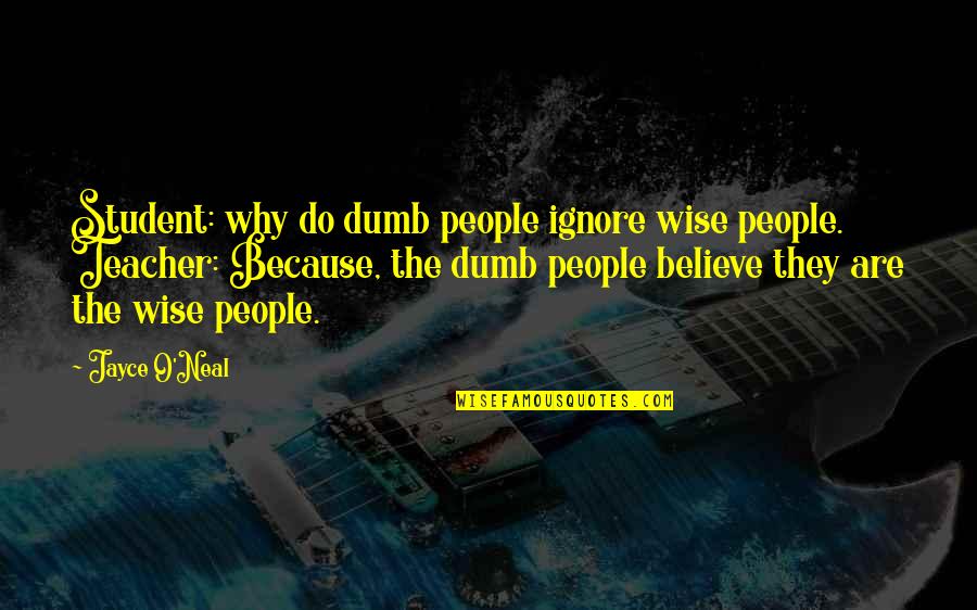 Inspirational Student Quotes By Jayce O'Neal: Student: why do dumb people ignore wise people.