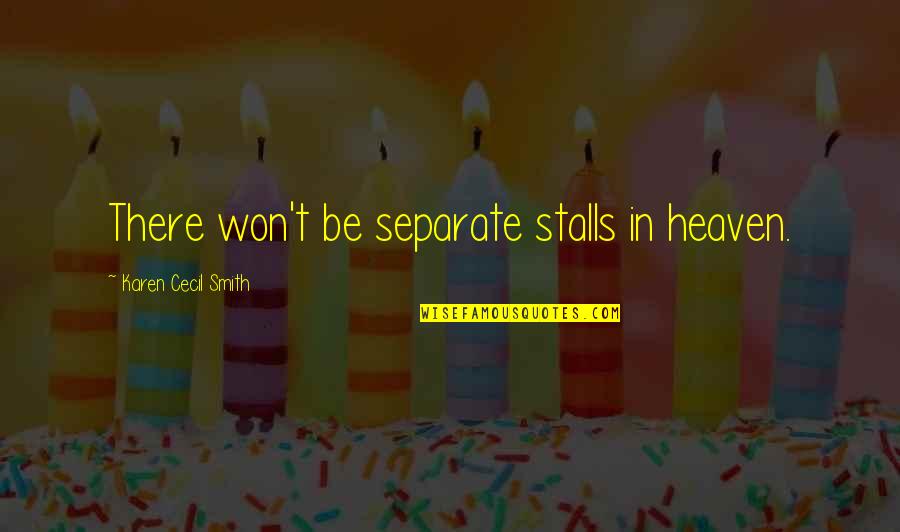 Inspirational Student Quotes By Karen Cecil Smith: There won't be separate stalls in heaven.