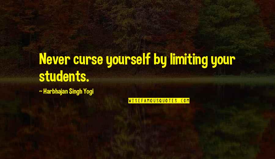 Inspirational Students Quotes By Harbhajan Singh Yogi: Never curse yourself by limiting your students. Inspirational Students Quotes By Harbhajan Singh Yogi: Never curse yourself by limiting your students.
