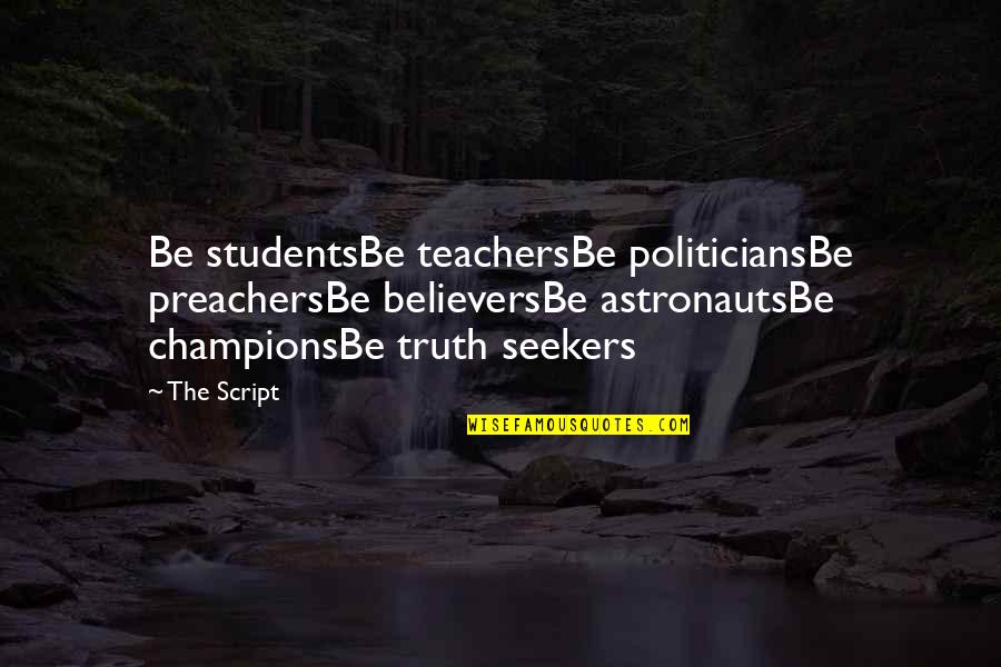 Inspirational Students Quotes By The Script: Be studentsBe teachersBe politiciansBe preachersBe believersBe astronautsBe championsBe