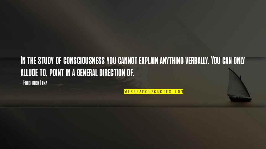 Inspirational Study Quotes By Frederick Lenz: In the study of consciousness you cannot explain