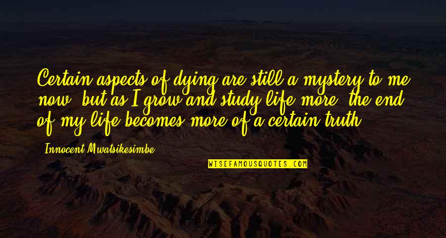 Inspirational Study Quotes By Innocent Mwatsikesimbe: Certain aspects of dying are still a mystery
