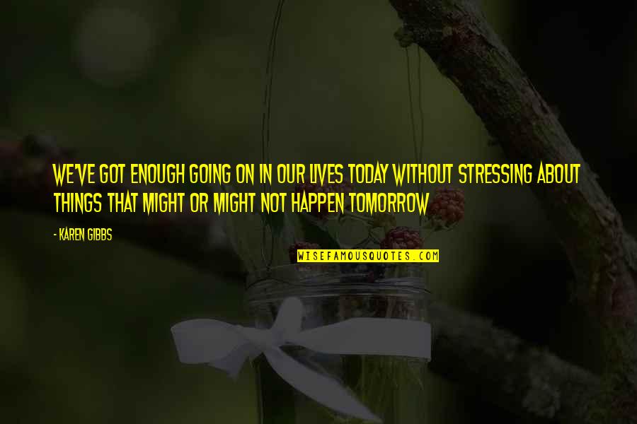 Inspirational Study Quotes By Karen Gibbs: We've got enough going on in our lives