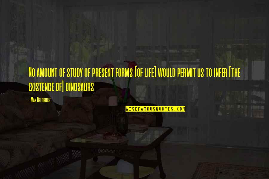 Inspirational Study Quotes By Max Delbruck: No amount of study of present forms [of