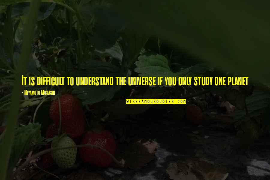 Inspirational Study Quotes By Miyamoto Musashi: It is difficult to understand the universe if