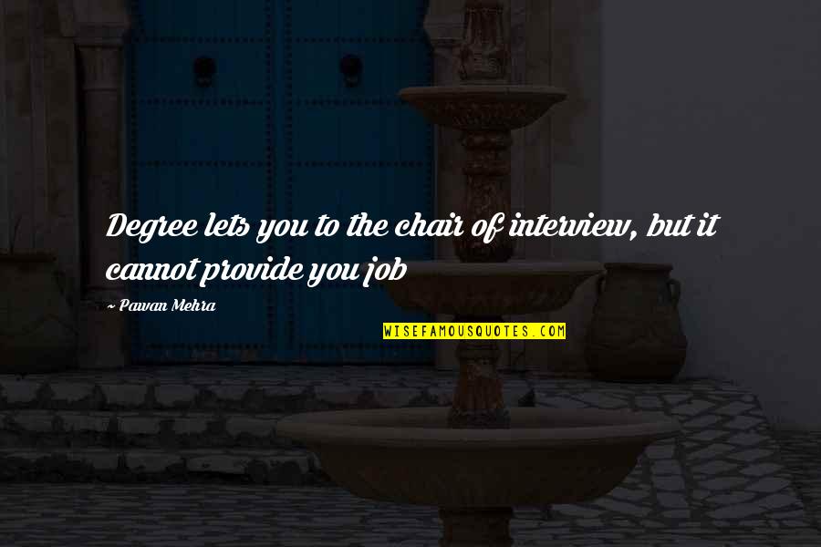 Inspirational Study Quotes By Pawan Mehra: Degree lets you to the chair of interview,