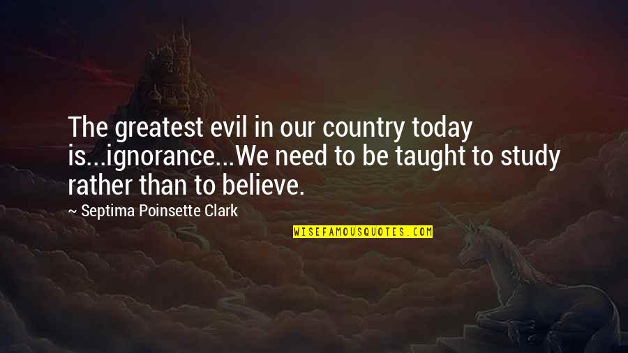 Inspirational Study Quotes By Septima Poinsette Clark: The greatest evil in our country today is...ignorance...We