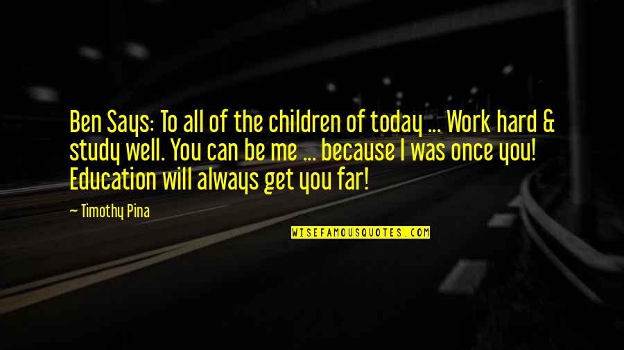 Inspirational Study Quotes By Timothy Pina: Ben Says: To all of the children of