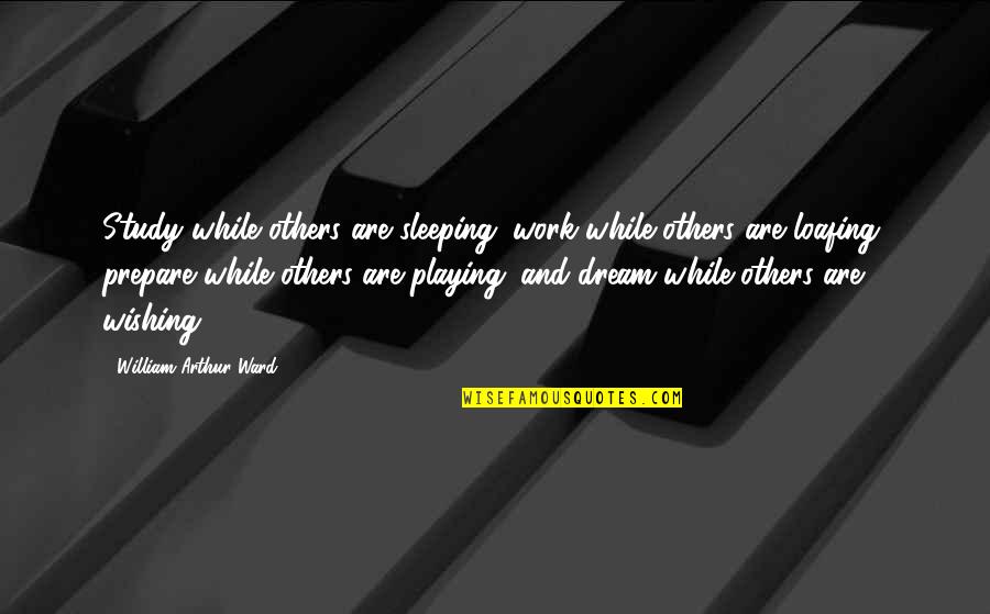 Inspirational Study Quotes By William Arthur Ward: Study while others are sleeping; work while others