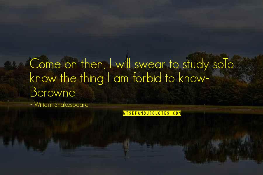 Inspirational Study Quotes By William Shakespeare: Come on then, I will swear to study