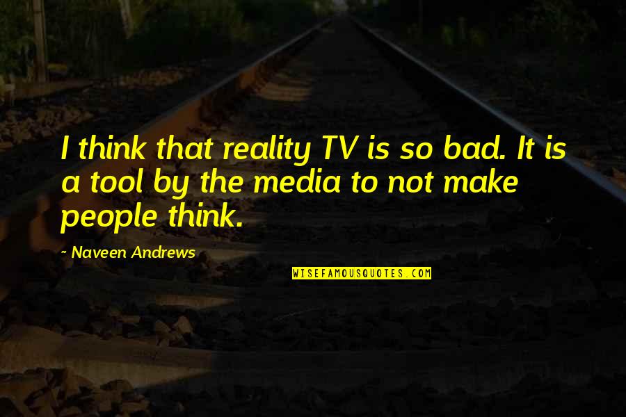 Inspirational Stylist Quotes By Naveen Andrews: I think that reality TV is so bad.