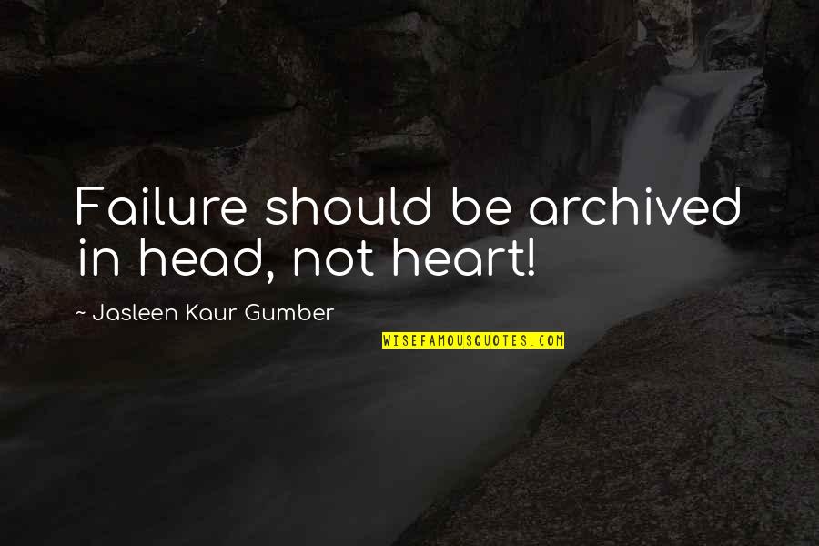 Inspirational Success Failure Quotes By Jasleen Kaur Gumber: Failure should be archived in head, not heart!