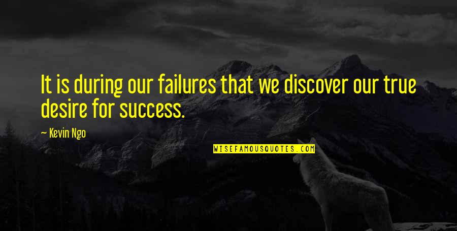 Inspirational Success Failure Quotes By Kevin Ngo: It is during our failures that we discover