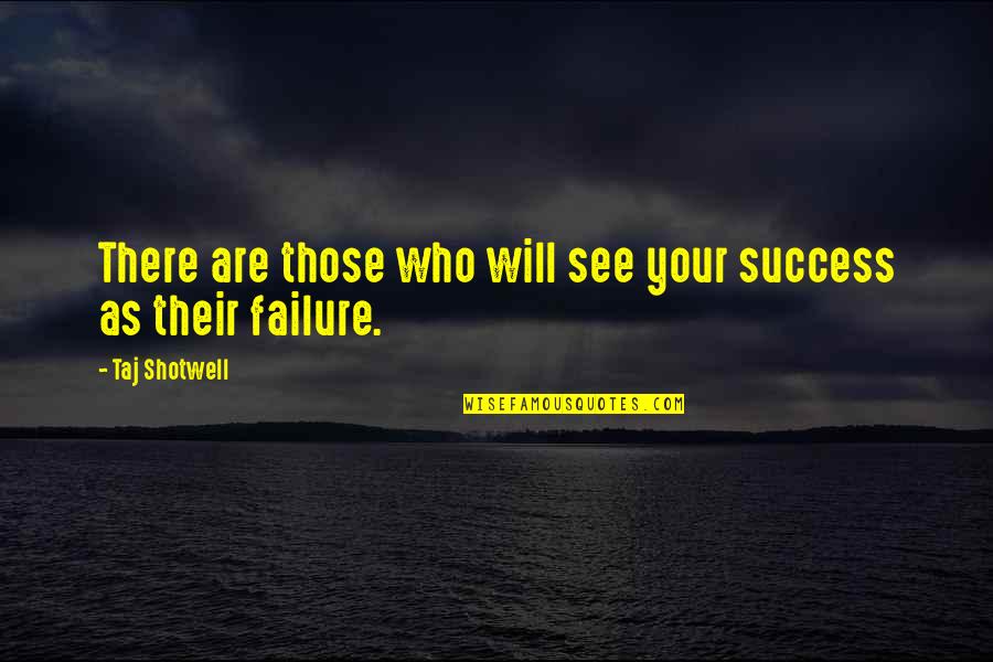Inspirational Success Failure Quotes By Taj Shotwell: There are those who will see your success
