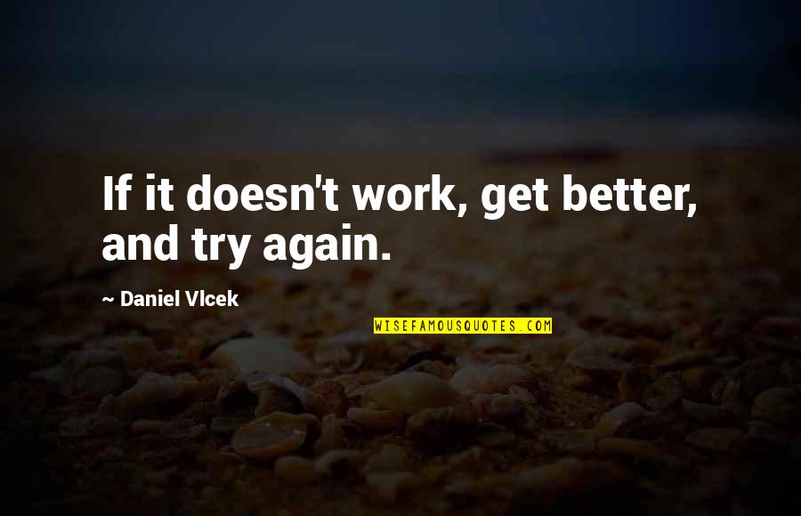 Inspirational Success Work Quotes By Daniel Vlcek: If it doesn't work, get better, and try Inspirational Success Work Quotes By Daniel Vlcek: If it doesn't work, get better, and try