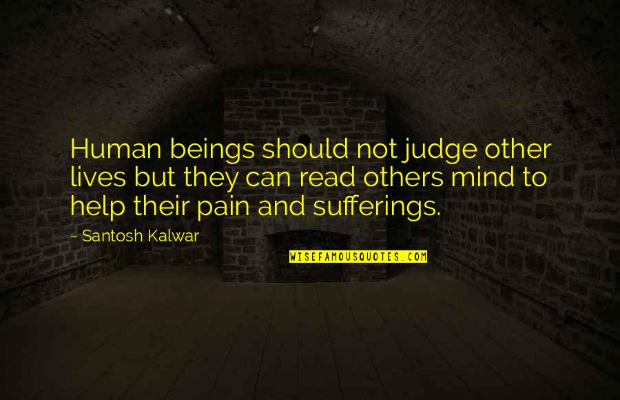 Inspirational Sufferings Quotes By Santosh Kalwar: Human beings should not judge other lives but Inspirational Sufferings Quotes By Santosh Kalwar: Human beings should not judge other lives but