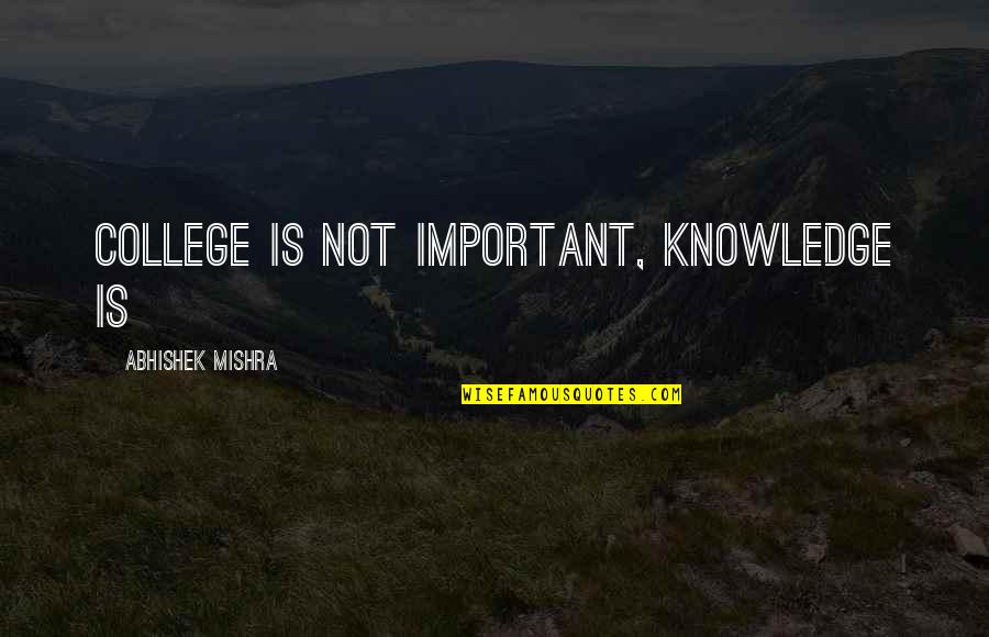 Inspirational Suffrage Quotes By Abhishek Mishra: College is not important, knowledge is