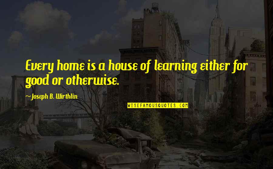 Inspirational Suffrage Quotes By Joseph B. Wirthlin: Every home is a house of learning either