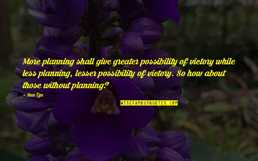 Inspirational Sun Tzu Quotes By Sun Tzu: More planning shall give greater possibility of victory