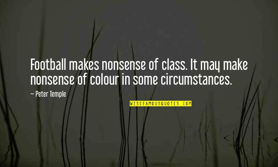 Inspirational Sundays Quotes By Peter Temple: Football makes nonsense of class. It may make