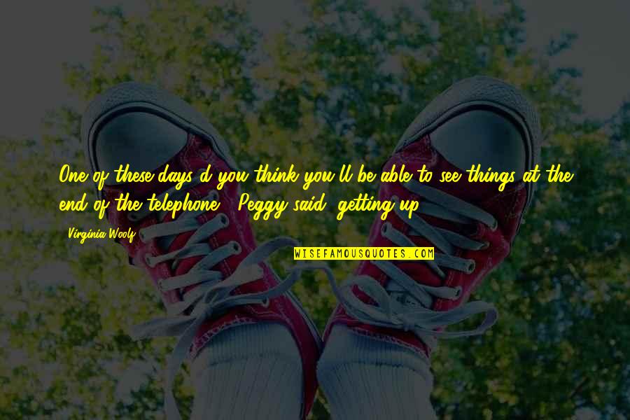 Inspirational Superintendent Quotes By Virginia Woolf: One of these days d'you think you'll be Inspirational Superintendent Quotes By Virginia Woolf: One of these days d'you think you'll be