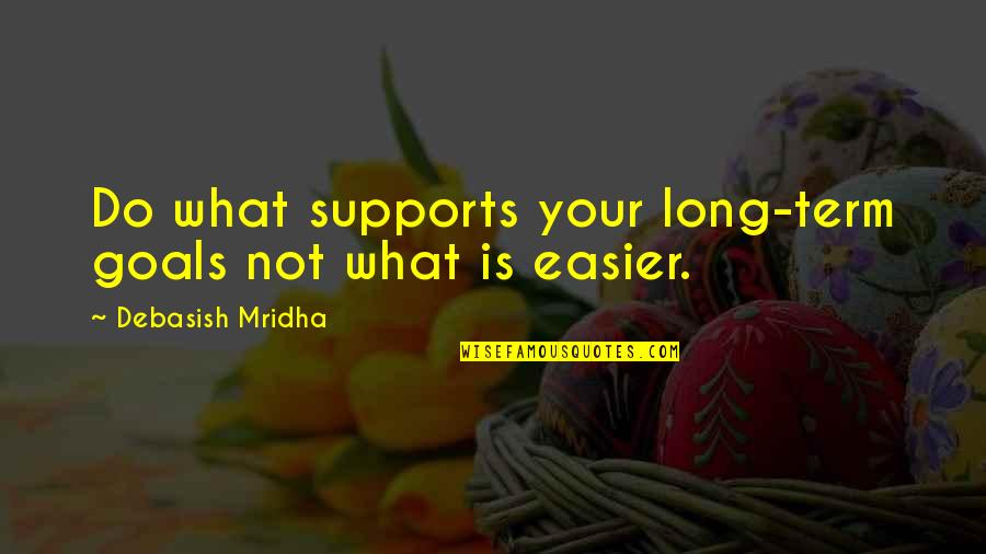 Inspirational Support Quotes By Debasish Mridha: Do what supports your long-term goals not what