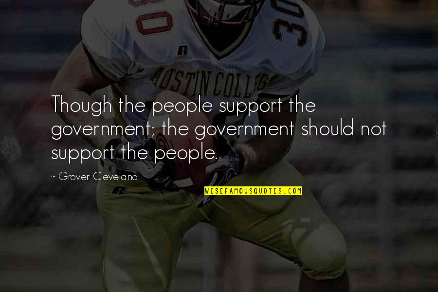 Inspirational Support Quotes By Grover Cleveland: Though the people support the government; the government