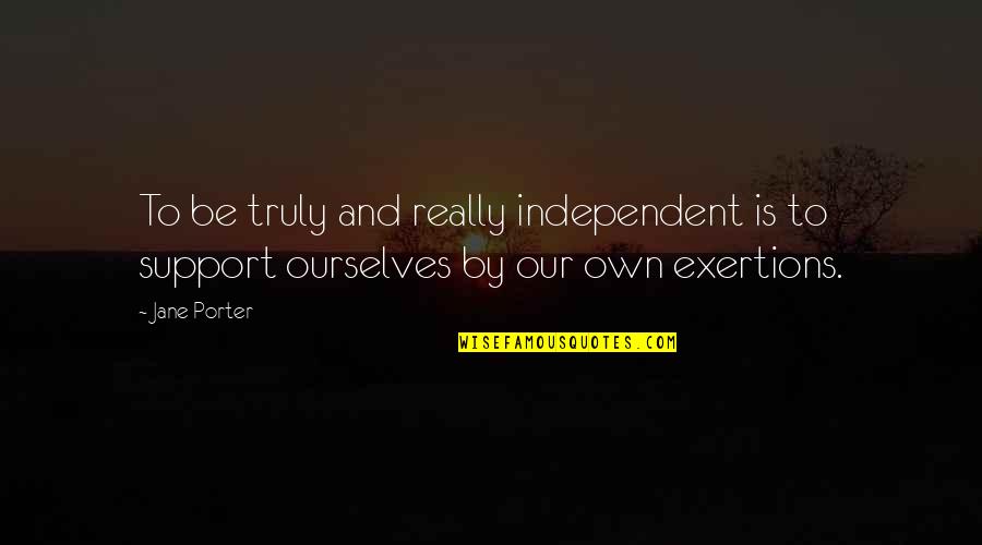 Inspirational Support Quotes By Jane Porter: To be truly and really independent is to