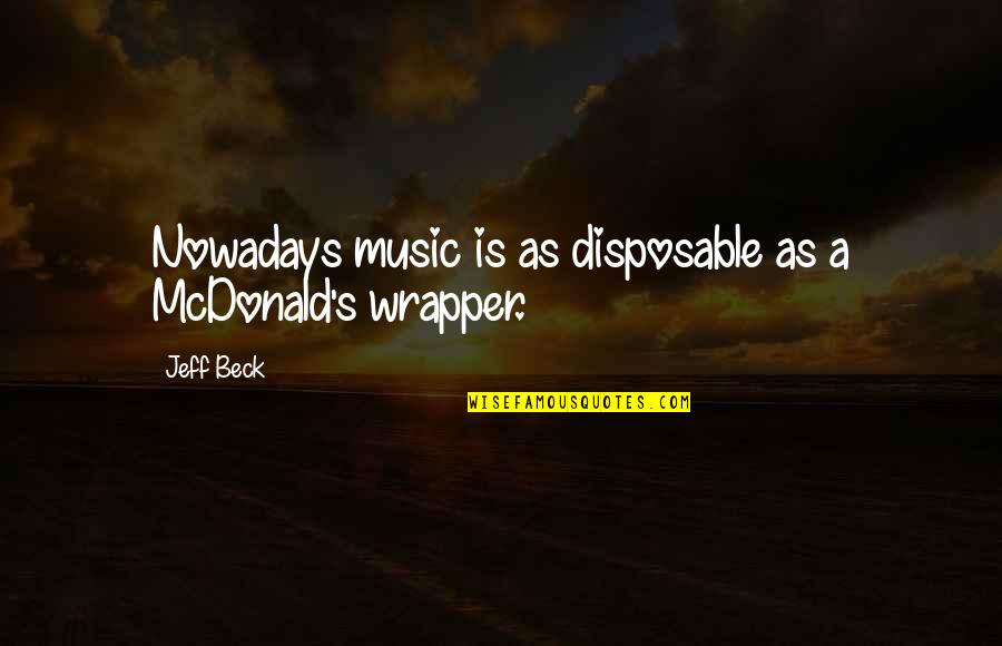 Inspirational Swag Quotes By Jeff Beck: Nowadays music is as disposable as a McDonald's