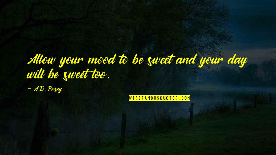 Inspirational Sweet Quotes By A.D. Posey: Allow your mood to be sweet and your