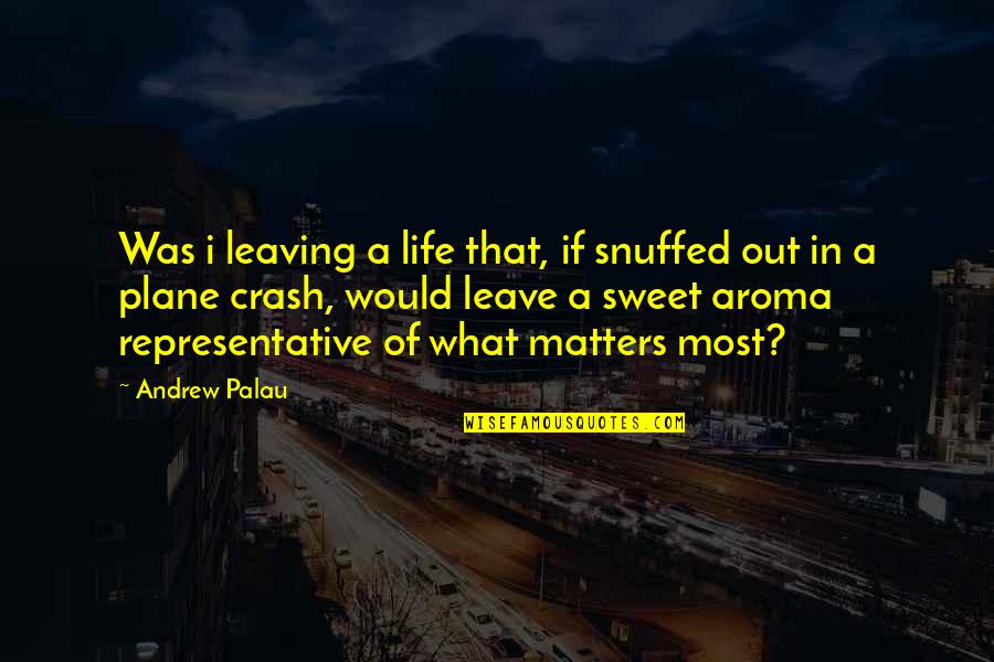 Inspirational Sweet Quotes By Andrew Palau: Was i leaving a life that, if snuffed