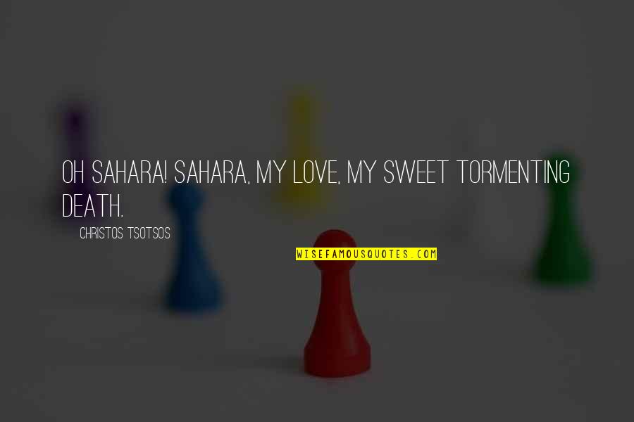 Inspirational Sweet Quotes By Christos Tsotsos: Oh Sahara! Sahara, my love, my sweet tormenting