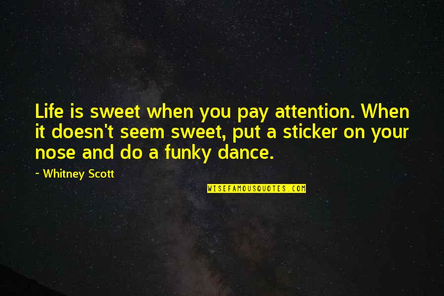 Inspirational Sweet Quotes By Whitney Scott: Life is sweet when you pay attention. When
