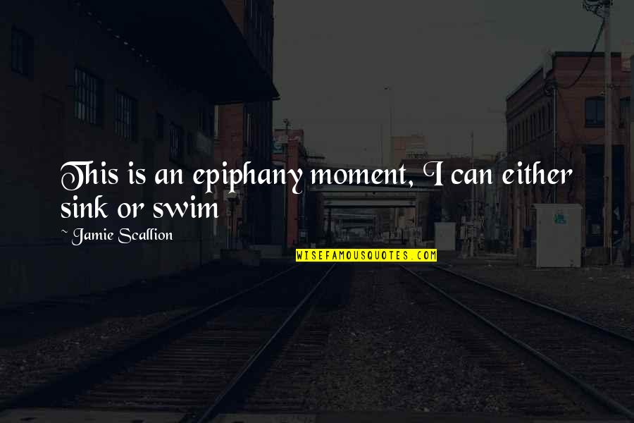 Inspirational Swim Quotes By Jamie Scallion: This is an epiphany moment, I can either