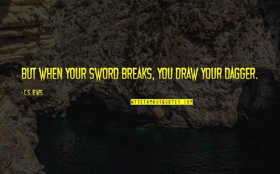 Inspirational Sword Quotes By C.S. Lewis: But when your sword breaks, you draw your