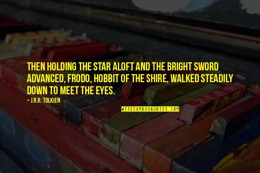 Inspirational Sword Quotes By J.R.R. Tolkien: Then holding the star aloft and the bright