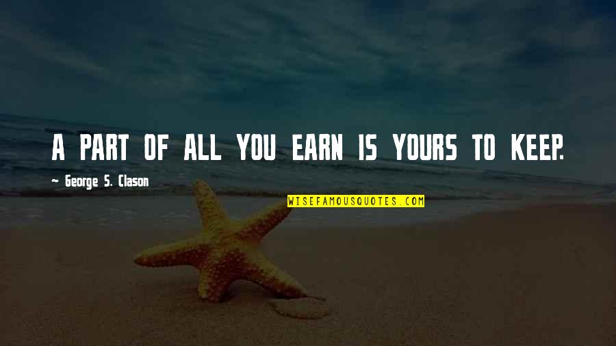 Inspirational Synergy Quotes By George S. Clason: A PART OF ALL YOU EARN IS YOURS Inspirational Synergy Quotes By George S. Clason: A PART OF ALL YOU EARN IS YOURS