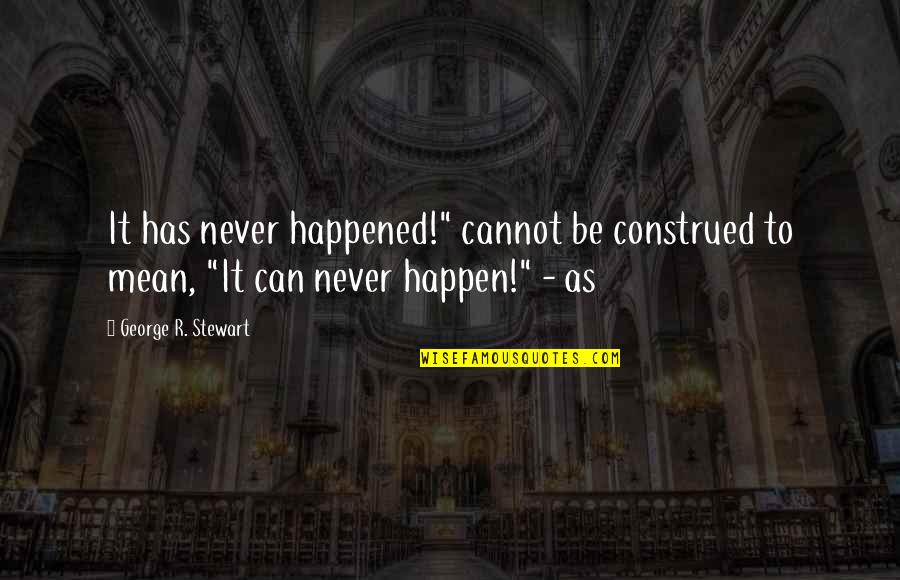 Inspirational Tacos Quotes By George R. Stewart: It has never happened!" cannot be construed to Inspirational Tacos Quotes By George R. Stewart: It has never happened!" cannot be construed to