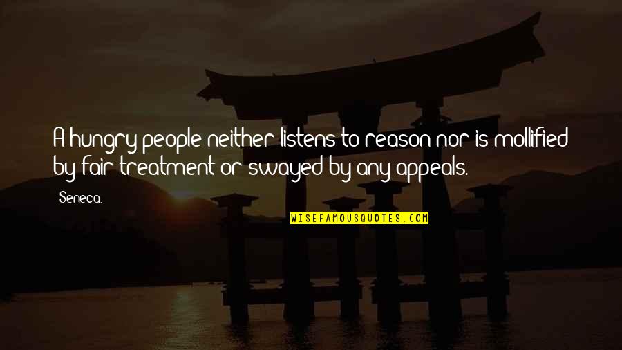 Inspirational Tactical Quotes By Seneca.: A hungry people neither listens to reason nor