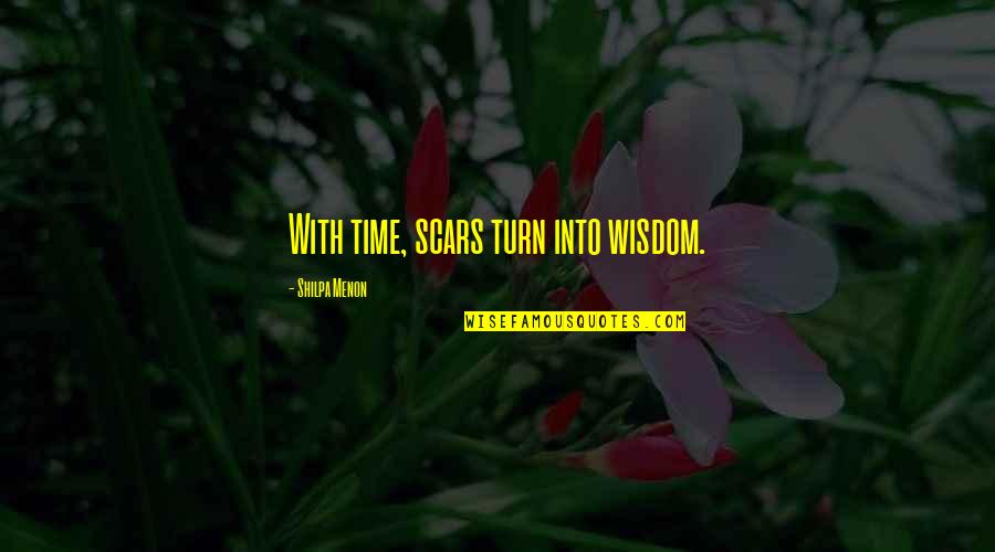 Inspirational Tactical Quotes By Shilpa Menon: With time, scars turn into wisdom.