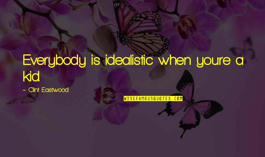 Inspirational Te Reo Quotes By Clint Eastwood: Everybody is idealistic when you're a kid. Inspirational Te Reo Quotes By Clint Eastwood: Everybody is idealistic when you're a kid.
