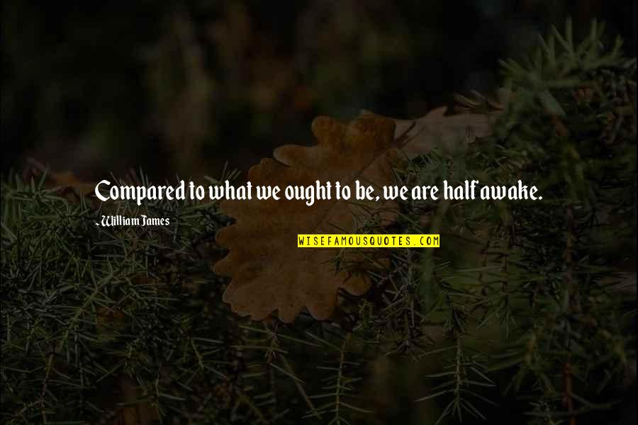 Inspirational Teachers Day Quotes By William James: Compared to what we ought to be, we