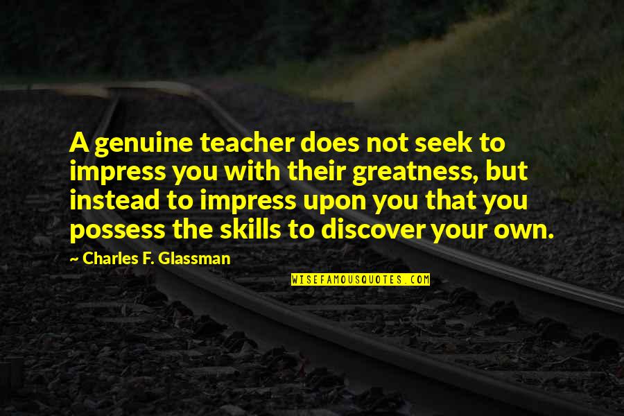 Inspirational Teachers Quotes By Charles F. Glassman: A genuine teacher does not seek to impress